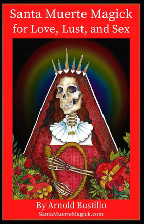 Santa Muerte Magick for Love, Lust, and Sex