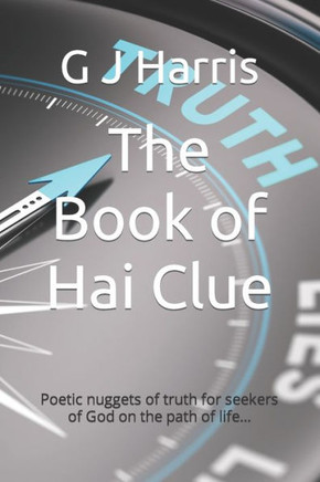 The Book of Hai Clue: Poetic nuggets of truth for seekers of God on the path of life...