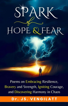 Spark of Hope and Fear: Poems on Embracing Resilience, Bravery and Strength, Igniting Courage, and Discovering Harmony in Chaos