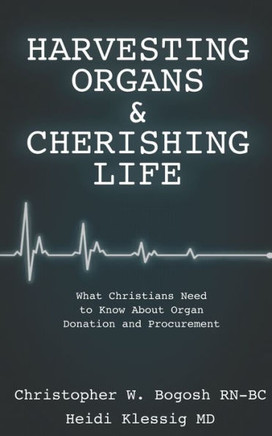 Harvesting Organs & Cherishing Life: What Christians Need to Know About Organ Donation and Procurement