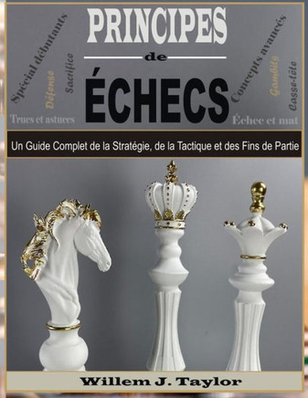 Principes de Échecs: Un Guide Complet de la Stratégie, de la Tactique et des Fins de Partie