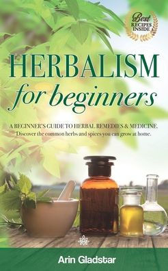 Herbalism for beginners: A beginner's guide to herbal remedies & medicine. Discover the common herbs and spices you can grow at home.