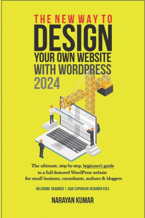 The New Way To Design Your Own Website With WordPress 2024: The ultimate, step-by-step, beginner's guide to a full-featured WordPress website for smal
