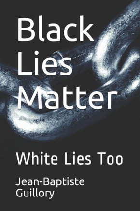 Black Lies Matter: White Lies Too Black Lies Matter: White Lies Too