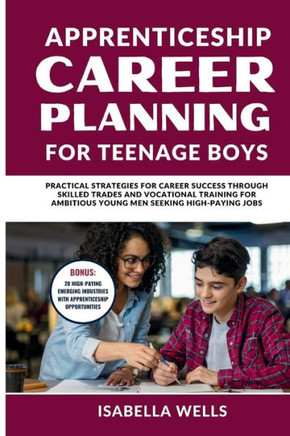Apprenticeship Career Planning for Teenage Boys: Practical Strategies for Career Success through Skilled Trades and Vocational Training for Ambitious