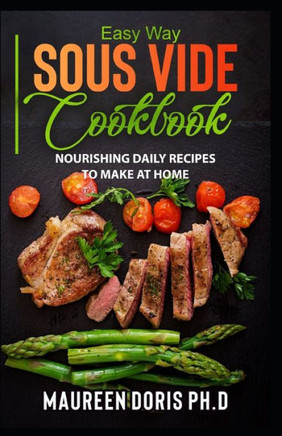 Easy Way Sous Vide Cookbook: Nourishing Daily Recipes to Make at Home