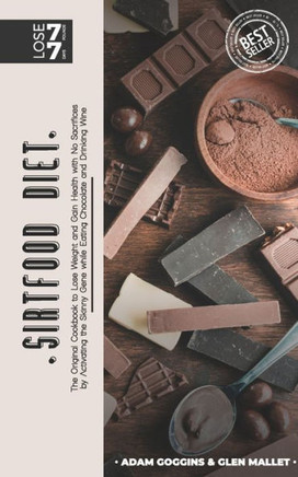 SirtFood Diet: The Original Sirtfood Diet Cookbook to Lose Weight and Gain Health with No Sacrifices by Activating the Skinny Gene Wh