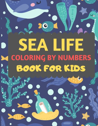 Sea Life Coloring By Numbers Book For Kids: Amazing Sea Creatures Coloring By Number Book For Kids & Toddlers -Ocean Kids Coloring Activity Books For ... Animal Coloring Book For Kids Ages 2-4 4-8