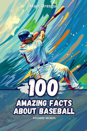 100 Amazing Facts about Baseball: Pitchers' Secrets
