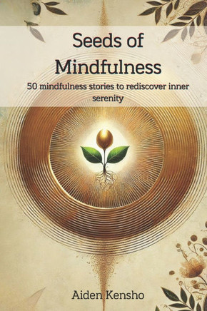 Seeds of Mindfulness: 50 mindfulness stories that inspire gratitude, inner peace and a new perspective on life