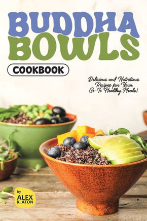 Buddha Bowls Cookbook: Delicious and Nutritious Recipes for Your Go-To Healthy Meals!
