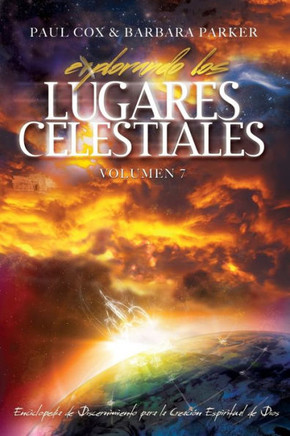 Explorando los Lugares Celestiales - Volumen 7: Enciclopedia de Discernimiento para la Creación Espiritual de Dios