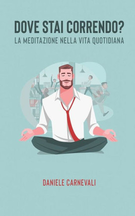 Dove Stai Correndo?: La Meditazione Nella Vita Quotidiana