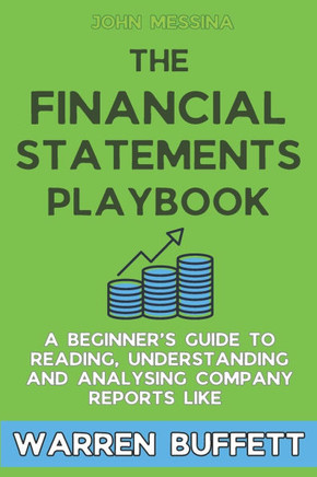 The Financial Statements Playbook: A Beginner's Guide to Reading, Understanding and Analysing Company Reports like Warren Buffett