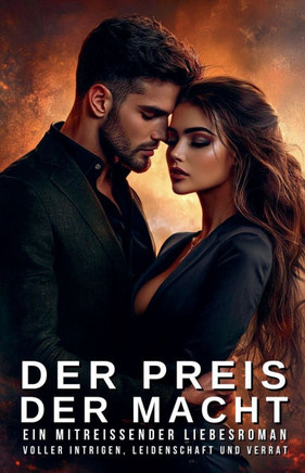 Der Preis der Macht: Ein mitreißender Liebesroman voller Intrigen, Leidenschaft und Verrat