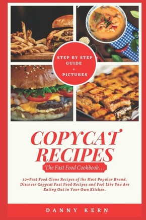 Copycat Recipes: Fast Food Cookbook: 30 Fast Food Clone Recipes of the Most Popular Brand. Discover Copycat Fast Food Recipes and Feel