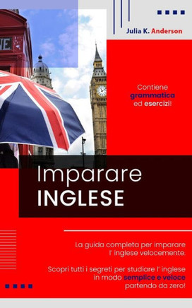 Imparare Inglese: La guida completa per imparare l' inglese velocemente. Scopri tutti i segreti per studiare l' inglese in modo semplice