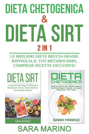 Dieta Chetogenica & Dieta Sirt 2 IN 1: Le Migliori Diete Brucia Grassi. Risveglia il Tuo Metabolismo, comprese Ricette Esclusive!