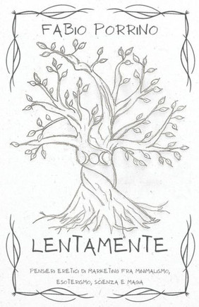 Lentamente: Pensieri Eretici di Marketing fra Minimalismo, Esoterismo, Scienza e Magia.