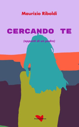 Cercando te: (appunti di un padre)