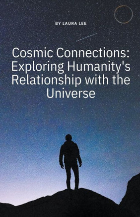 Cosmic Connections: Exploring Humanity's Relationship with the Universe