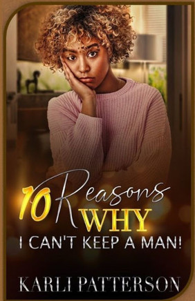 10 Reasons Why I Can'T Keep A Man