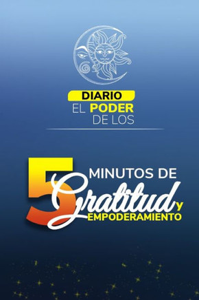 El Poder de Los 5 Minutos de Gratitud Y Empoderamiento Personal .