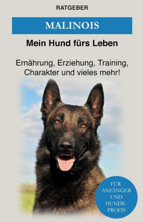 Malinois: Erziehung, Training und Charakter von Malinois - Das Malinois Buch