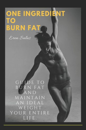 An Ingredient to Burn Fat: Guide to burn fat and maintain an ideal weight your entire life.