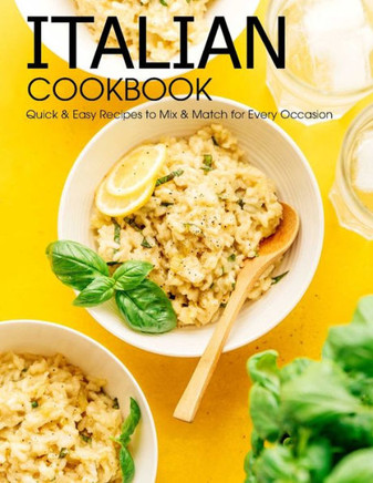Italian Cookbook: Quick & Easy Recipes to Mix & Match For Every Occasion