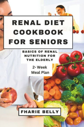 Renal Diet Cookbook for Seniors: Basics of Renal Nutrition for the Elderly