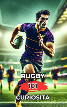 Rugby 101 Curiosità: Incredibili e Sorprendenti Eventi