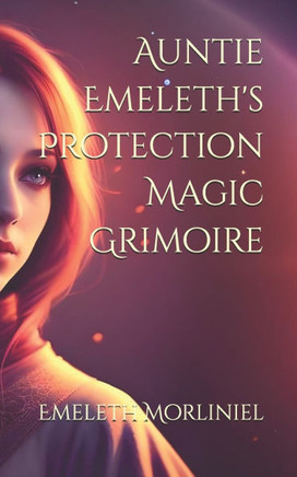 Auntie Emeleth's Protection Magic Grimoire