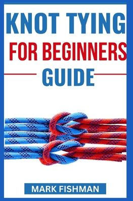 Knot Tying for Beginners Guide