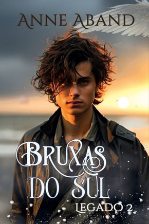 Bruxas do Sul. Legado 2: (Saga familiar de bruxas com poderes naturais e anjos)