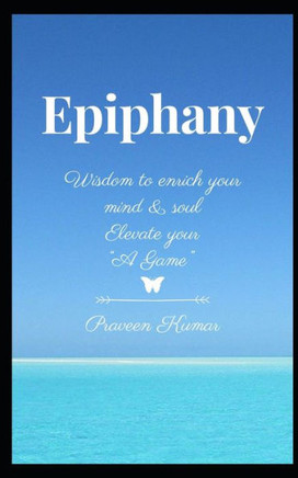 Epiphany: Wisdom to enrich your mind and soul elevate your ""A Game""