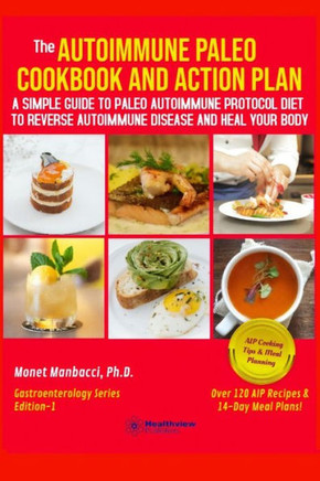 The Autoimmune Paleo Cookbook and Action Plan: A Simple Guide to Paleo Autoimmune Protocol Diet to Reverse Autoimmune Disease and Heal Your Body