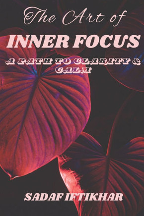 The Art of Inner Focus: A Path to Clarity & Calm