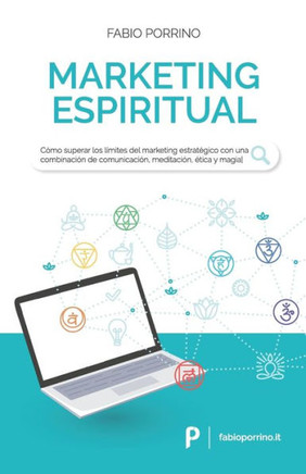 Marketing Espiritual: Cómo superar los límites del marketing estratégico con una combinación de comunicación, meditación, ética y magia.