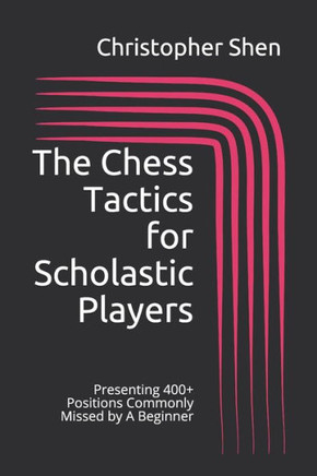 The Chess Tactics for Scholastic Players: Presenting 400 Positions Commonly Missed by A Beginner