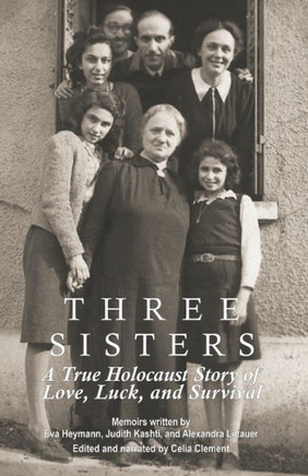 Three Sisters: A True Holocaust Story of Love, Luck, and Survival