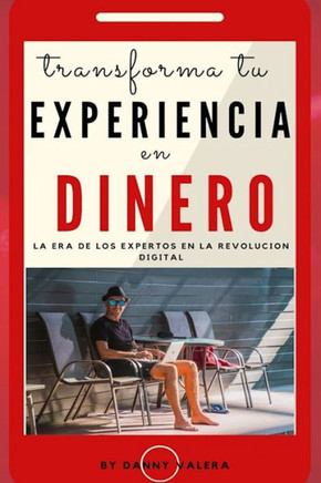 Transforma Tu Experiencia En Dinero: La era de los expertos en la Revolucion digital. negocios online desde cero