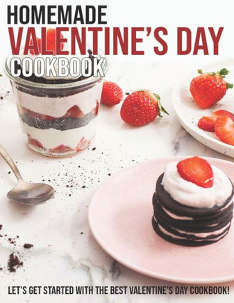 Homemade Valentine's Day Cookbook: Let's Get Started With The Best Valentine's Day Cookbook