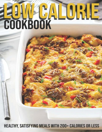 Low Calorie Cookbook: Healthy, Satisfying Meals With 200 Calories Or Less