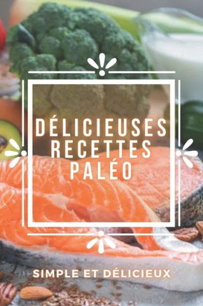 Délicieuses Recettes Paléo: Recettes PALEO, faciles à préparer et super savoureuses!