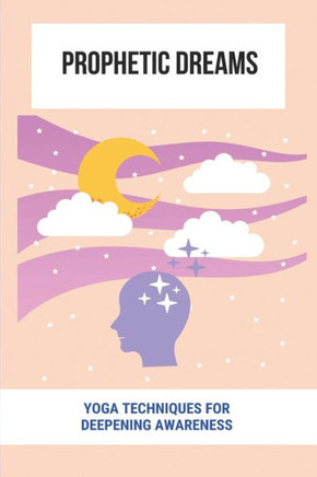 Prophetic Dreams: Yoga Techniques For Deepening Awareness
