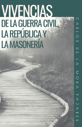 VIVENCIAS DE LA GUERRA CIVIL, LA REP?BLICA Y LA MASONER?A (Spanish Edition)