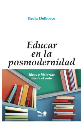 Educar En La Posmodernidad: ideas e historias desde el aula
