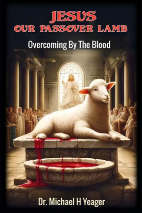 Jesus Our Passover Lamb: Overcoming By The Blood