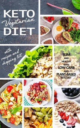 Keto Vegetarian Diet: Low Carb Recipes, Meal Plans and Explanations for Beginners to Lose Weight Quickly and Burn Fat With the Plant-Based K